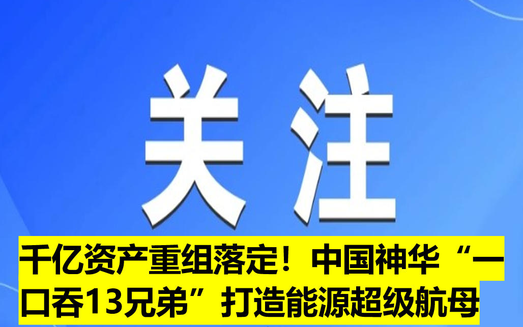 千億資產(chǎn)重組落定！中國神華“一口吞13兄弟”打造能源超級航母