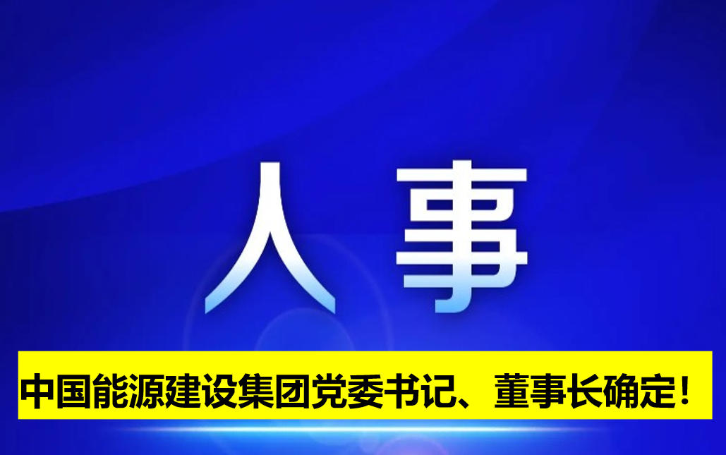 中國(guó)能源建設(shè)集團(tuán)黨委書記、董事長(zhǎng)確定！