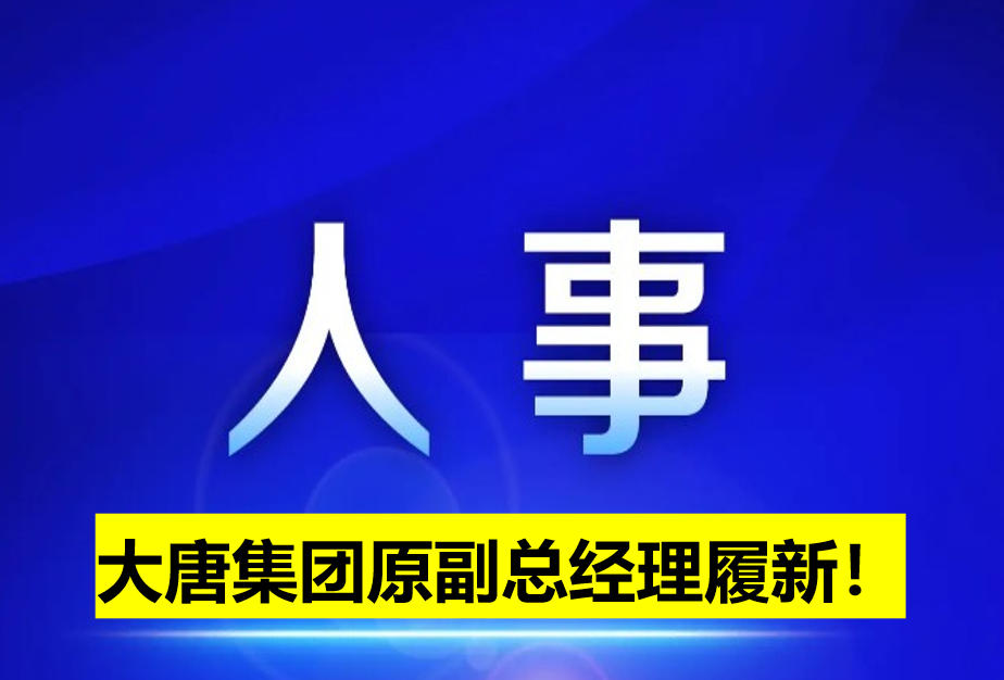 大唐集團(tuán)原副總經(jīng)理履新！